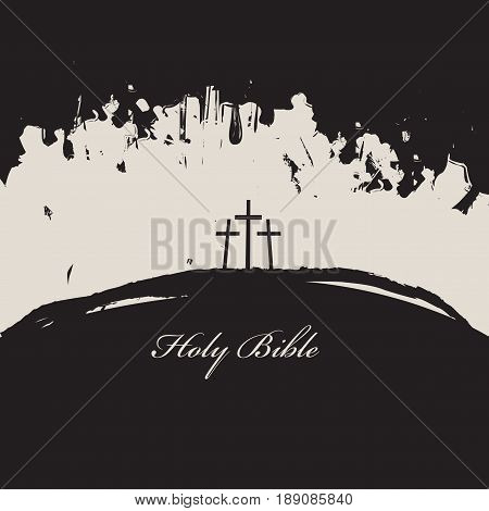 vector illustration on Christian themes with three crosses and inscriptions holy bible. Mount Calvary on the abstract grunge monochrome background