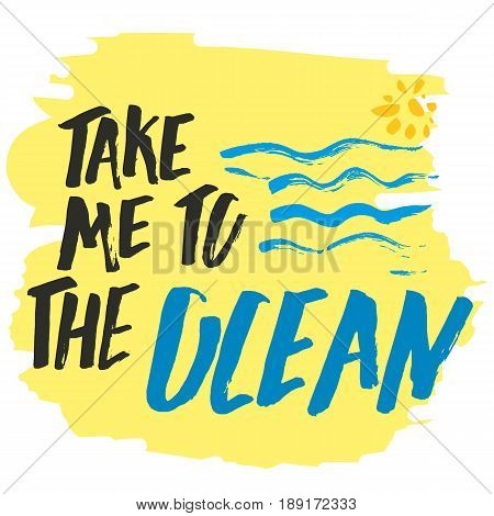 Lettering, quote take me to the ocean, hand drawn inscription with brush pen, inc. Vector.