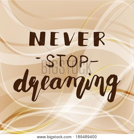 Hand lettering - Never stop dreaming. Motivational poster print illustration on beige background