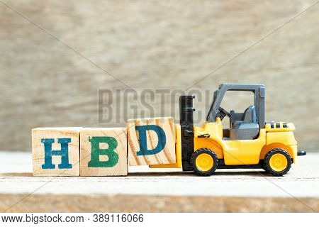 Toy Forklift Hold Letter Block D To Complete Word Hbd (abbreviation Of Happy Birthday) On Wood Backg