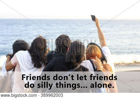 Friendship Inspirational Words - Friends Do Not Let Friends Do Silly Things Alone. On People Back Ba