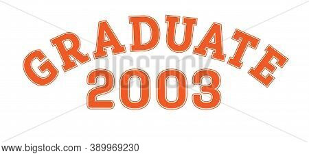 Graduated In 2003. Lettering For A Senior Class, Reunion, Or Special Event. Vector For Printing On C