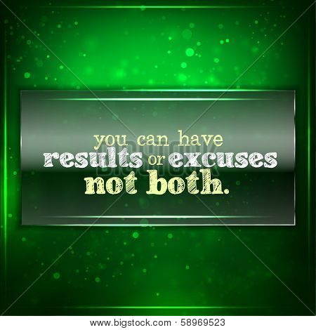 You Can Have Results Or Excuses. Not Both