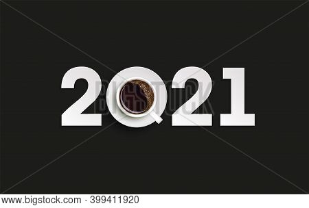 Happy New Year 2021 Breakfast Coffee Background. Greeting Card 2021 Cup Of Coffee Flyer