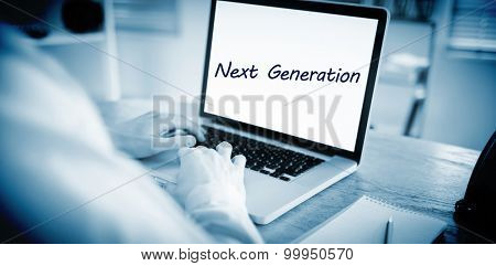 The word next generation against businessman working on his laptop
