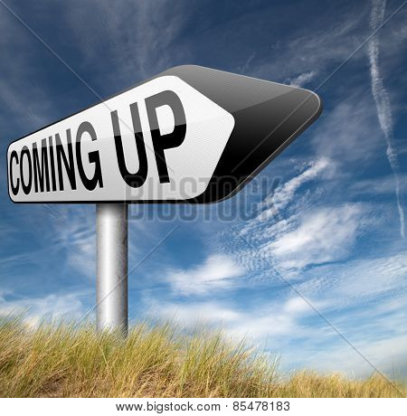 coming up or soon expecting in the near future